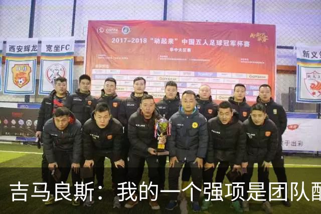 吉马良斯：我的一个强项是团队配合，帮助其他球员发挥得更好
